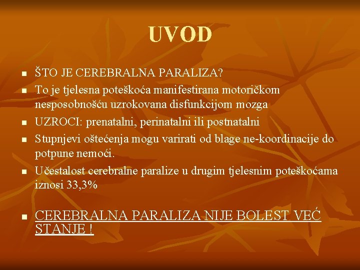 UVOD n n n ŠTO JE CEREBRALNA PARALIZA? To je tjelesna poteškoća manifestirana motoričkom