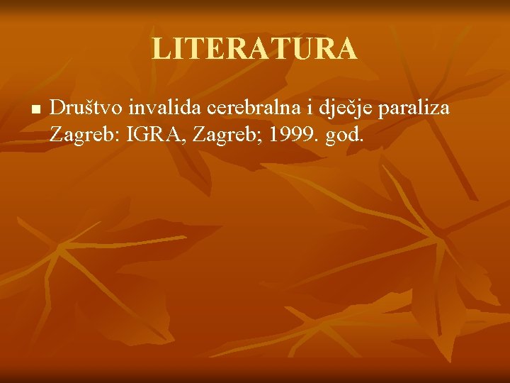 LITERATURA n Društvo invalida cerebralna i dječje paraliza Zagreb: IGRA, Zagreb; 1999. god. 