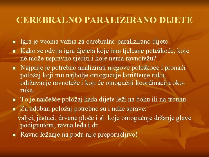 CEREBRALNO PARALIZIRANO DIJETE Igra je veoma važna za cerebralno paralizirano dijete n Kako se