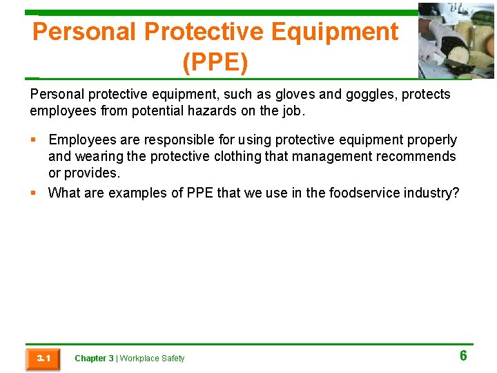 Personal Protective Equipment (PPE) Personal protective equipment, such as gloves and goggles, protects employees