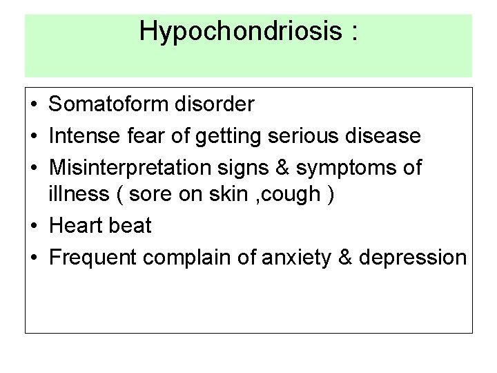 Hypochondriosis : • Somatoform disorder • Intense fear of getting serious disease • Misinterpretation