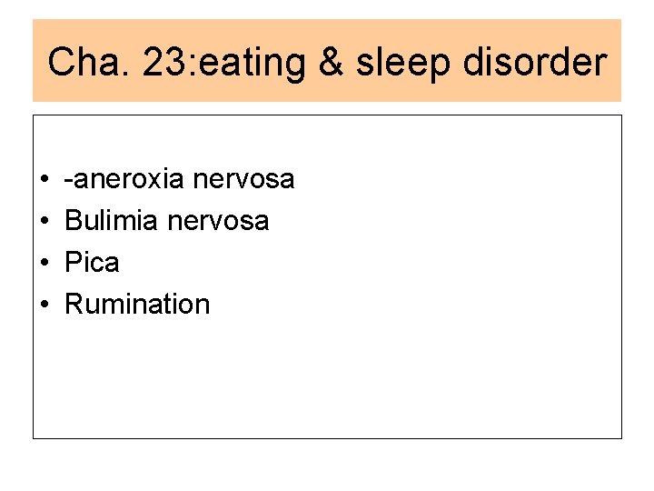 Cha. 23: eating & sleep disorder • • -aneroxia nervosa Bulimia nervosa Pica Rumination