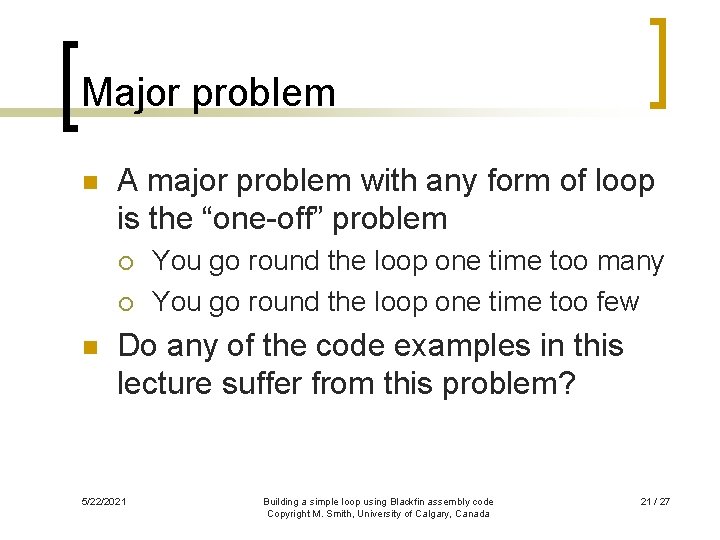 Major problem n A major problem with any form of loop is the “one-off”