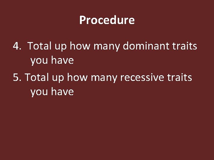 Procedure 4. Total up how many dominant traits you have 5. Total up how