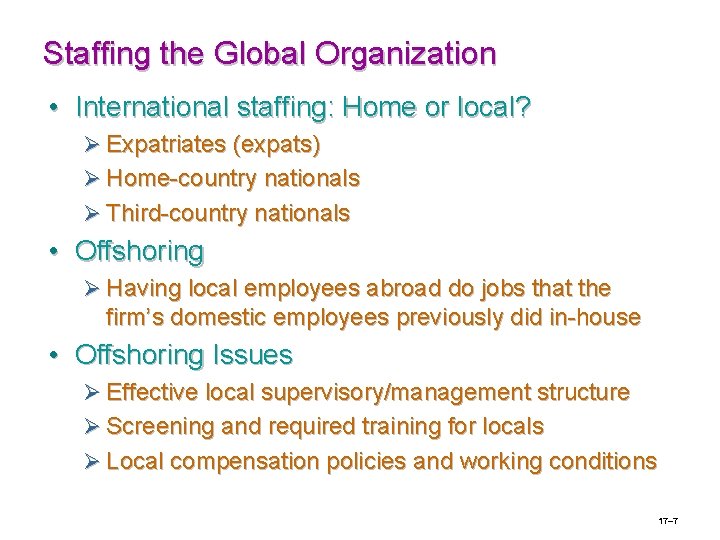 Staffing the Global Organization • International staffing: Home or local? Ø Expatriates (expats) Ø