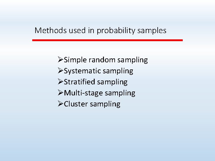 Methods used in probability samples ØSimple random sampling ØSystematic sampling ØStratified sampling ØMulti-stage sampling