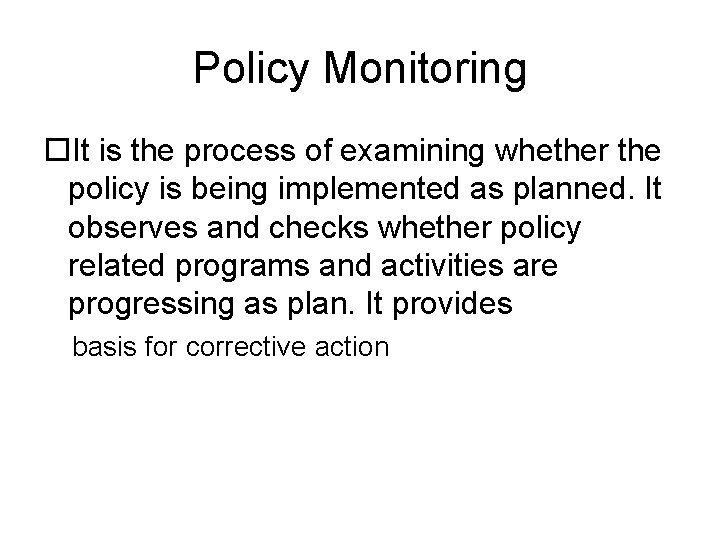 Policy Monitoring It is the process of examining whether the policy is being implemented