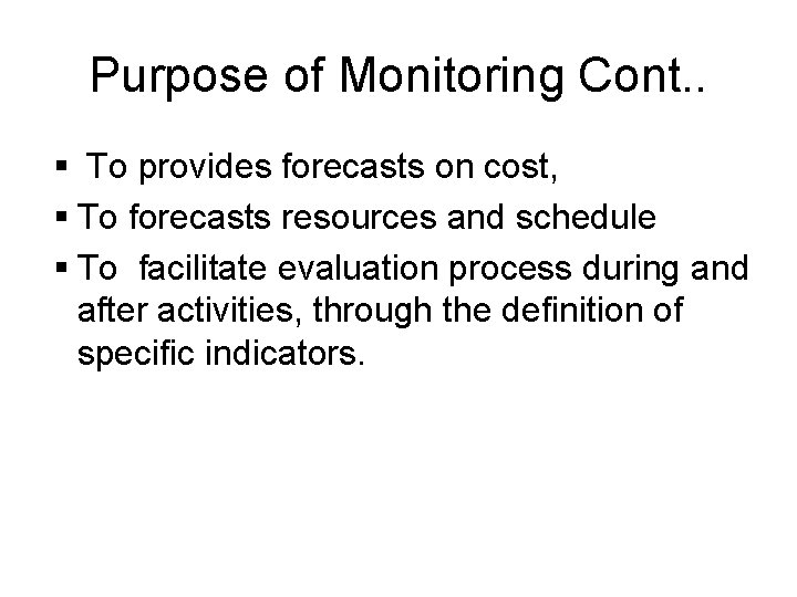 Purpose of Monitoring Cont. . § To provides forecasts on cost, § To forecasts