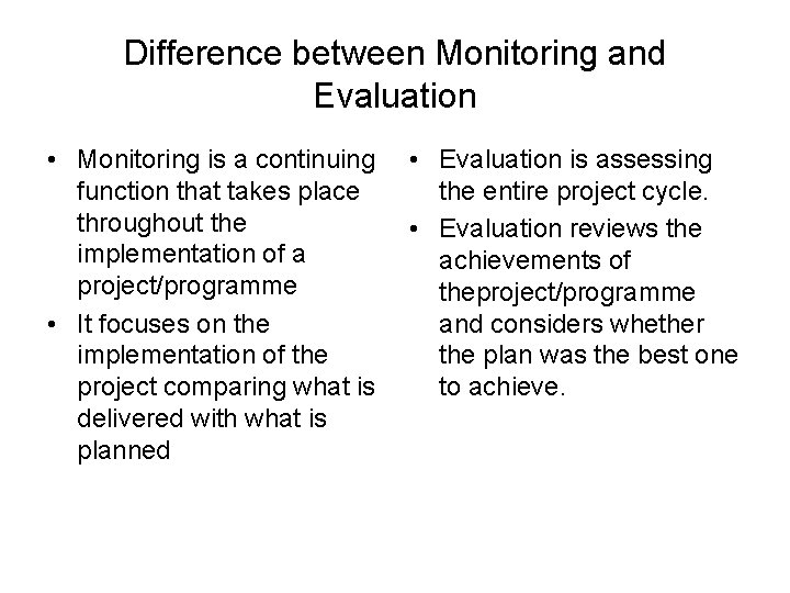 Difference between Monitoring and Evaluation • Monitoring is a continuing function that takes place