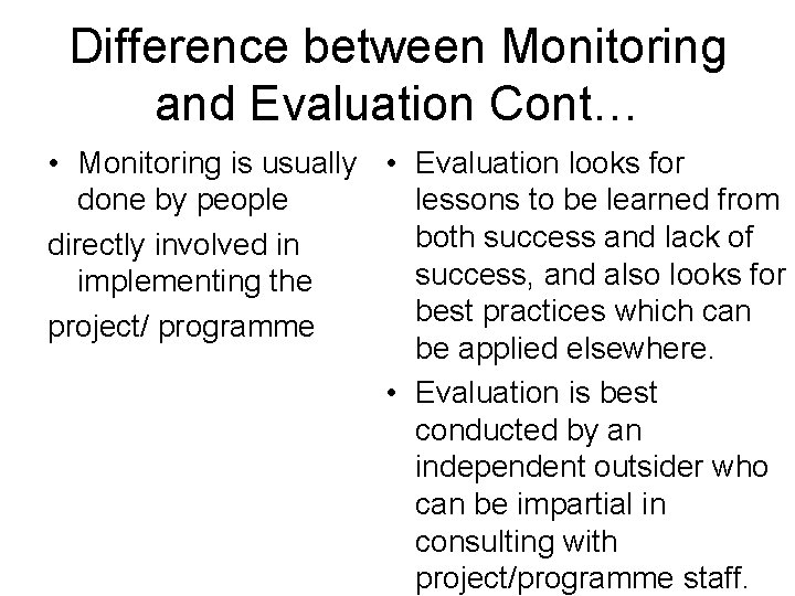 Difference between Monitoring and Evaluation Cont… • Monitoring is usually • Evaluation looks for