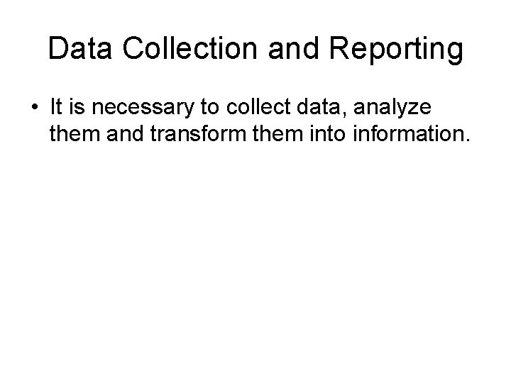 Data Collection and Reporting • It is necessary to collect data, analyze them and