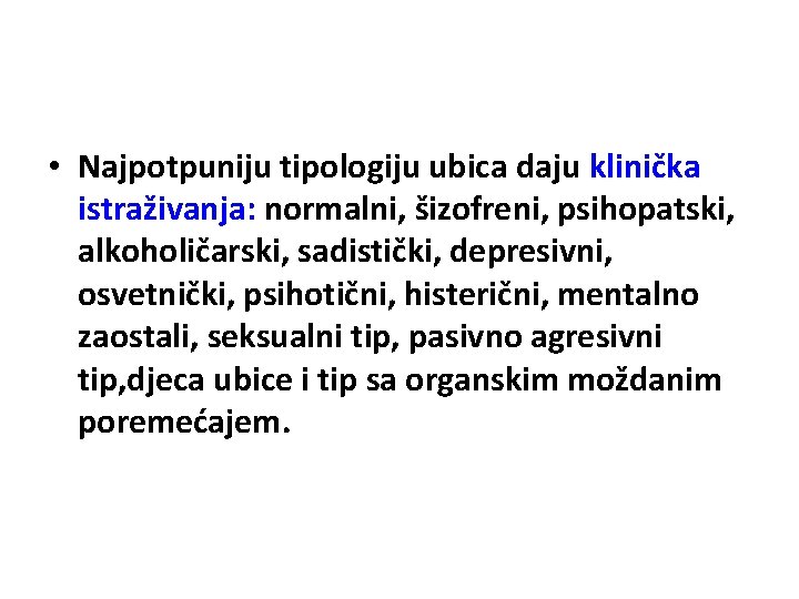  • Najpotpuniju tipologiju ubica daju klinička istraživanja: normalni, šizofreni, psihopatski, alkoholičarski, sadistički, depresivni,