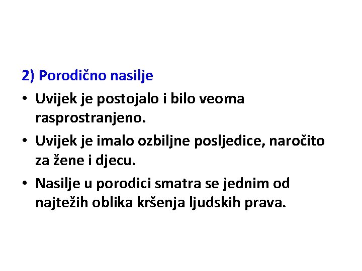 2) Porodično nasilje • Uvijek je postojalo i bilo veoma rasprostranjeno. • Uvijek je