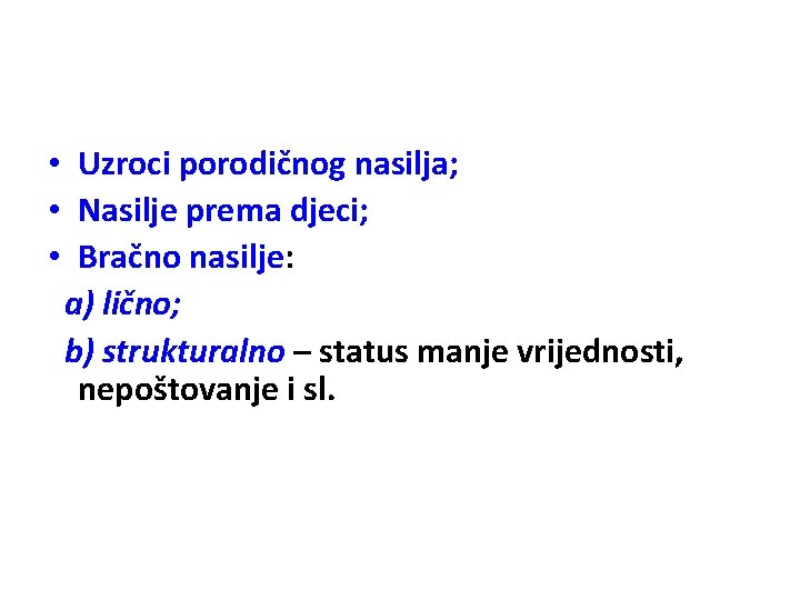  • Uzroci porodičnog nasilja; • Nasilje prema djeci; • Bračno nasilje: a) lično;