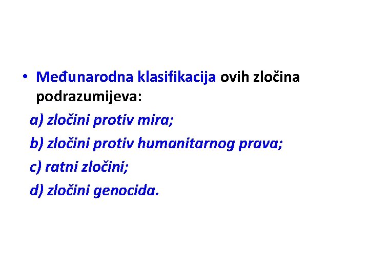  • Međunarodna klasifikacija ovih zločina podrazumijeva: a) zločini protiv mira; b) zločini protiv