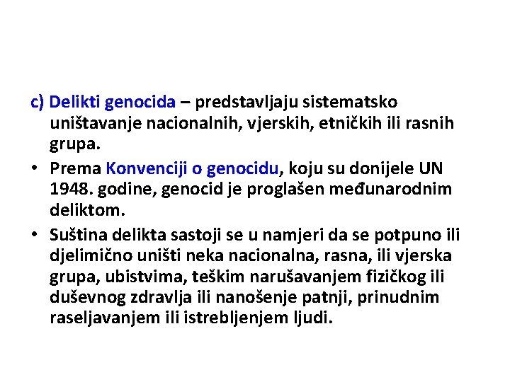 c) Delikti genocida – predstavljaju sistematsko uništavanje nacionalnih, vjerskih, etničkih ili rasnih grupa. •