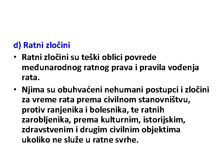 d) Ratni zločini • Ratni zločini su teški oblici povrede međunarodnog ratnog prava i