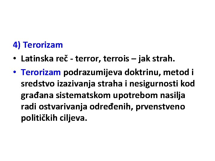 4) Terorizam • Latinska reč - terror, terrois – jak strah. • Terorizam podrazumijeva