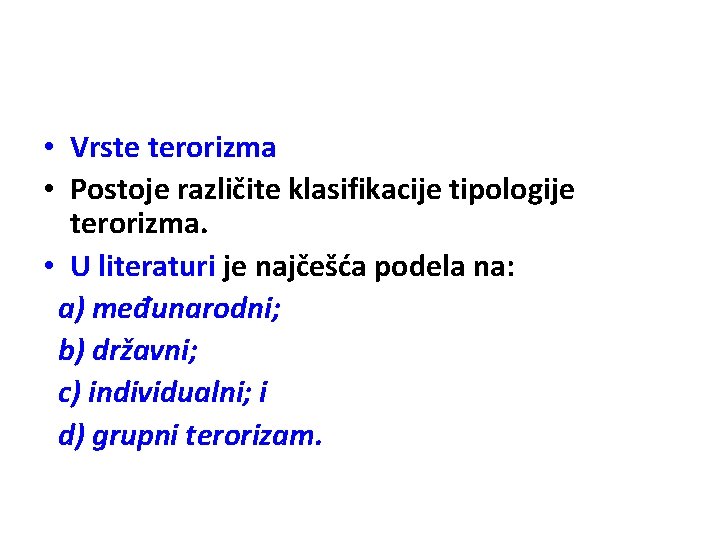  • Vrste terorizma • Postoje različite klasifikacije tipologije terorizma. • U literaturi je
