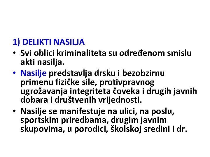 1) DELIKTI NASILJA • Svi oblici kriminaliteta su određenom smislu akti nasilja. • Nasilje