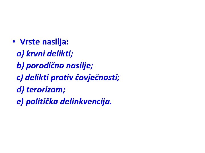  • Vrste nasilja: a) krvni delikti; b) porodično nasilje; c) delikti protiv čovječnosti;