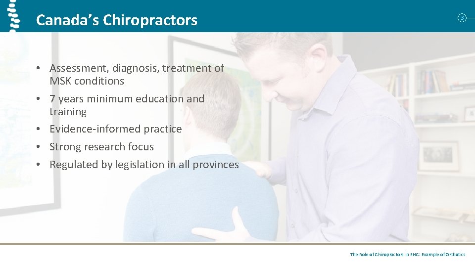Canada’s Chiropractors 3 • Assessment, diagnosis, treatment of MSK conditions • 7 years minimum