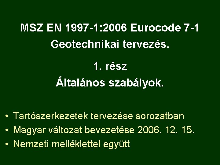 MSZ EN 1997 -1: 2006 Eurocode 7 -1 Geotechnikai tervezés. 1. rész Általános szabályok.