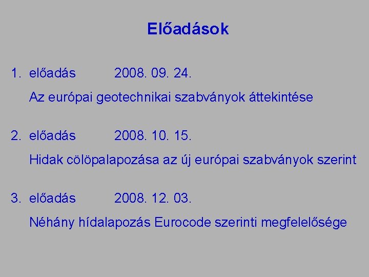 Előadások 1. előadás 2008. 09. 24. Az európai geotechnikai szabványok áttekintése 2. előadás 2008.