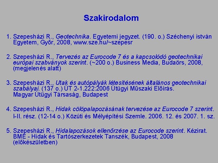 Szakirodalom 1. Szepesházi R. , Geotechnika. Egyetemi jegyzet. (190. o. ) Széchenyi istván Egyetem,