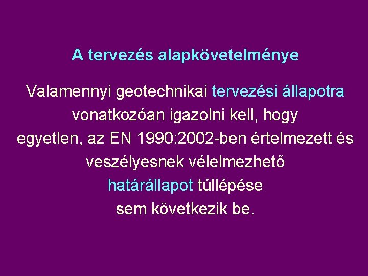 A tervezés alapkövetelménye Valamennyi geotechnikai tervezési állapotra vonatkozóan igazolni kell, hogy egyetlen, az EN