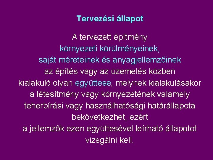 Tervezési állapot A tervezett építmény környezeti körülményeinek, saját méreteinek és anyagjellemzőinek az építés vagy