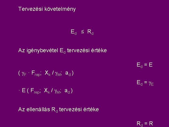 Tervezési követelmény Ed ≤ R d Az igénybevétel Ed tervezési értéke Ed = E