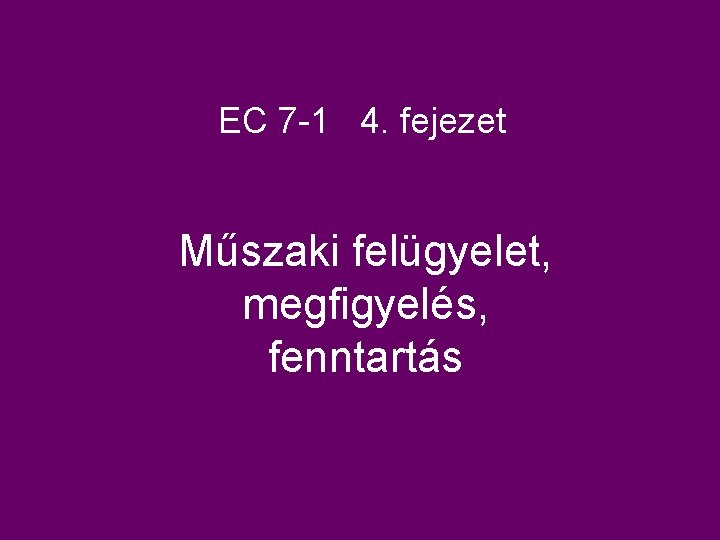 EC 7 -1 4. fejezet Műszaki felügyelet, megfigyelés, fenntartás 