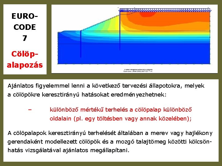 EUROCODE 7 Cölöpalapozás Ajánlatos figyelemmel lenni a következő tervezési állapotokra, melyek a cölöpökre keresztirányú