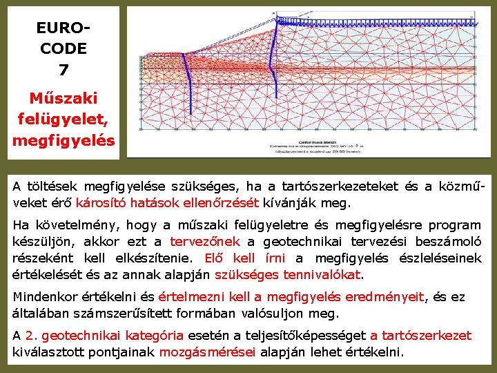 EUROCODE 7 Műszaki felügyelet, megfigyelés A töltések megfigyelése szükséges, ha a tartószerkezeteket és a