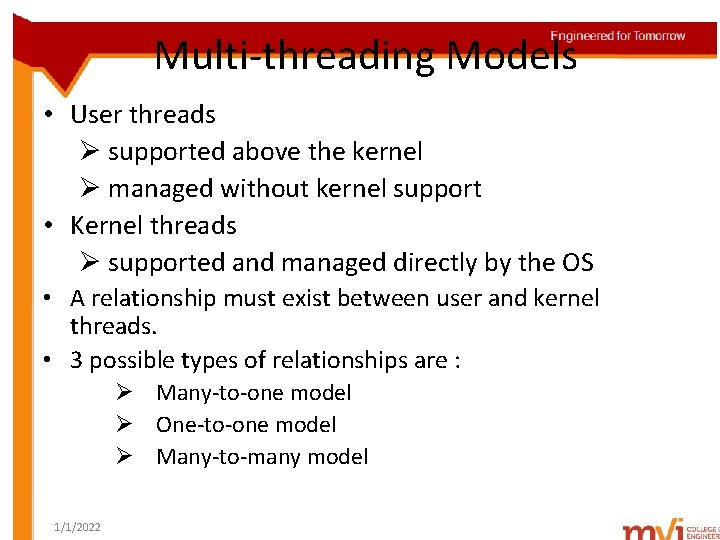 Multi-threading Models • User threads Ø supported above the kernel Ø managed without kernel