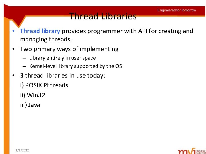 Thread Libraries • Thread library provides programmer with API for creating and managing threads.