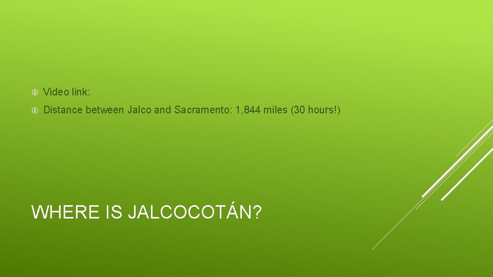  Video link: Distance between Jalco and Sacramento: 1, 844 miles (30 hours!) WHERE