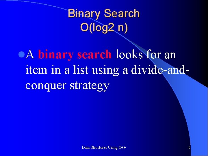 Binary Search O(log 2 n) l. A binary search looks for an item in Binary Search O(log 2 n) l. A binary search looks for an item in