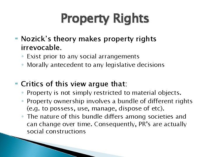 Property Rights Nozick’s theory makes property rights irrevocable. ◦ Exist prior to any social