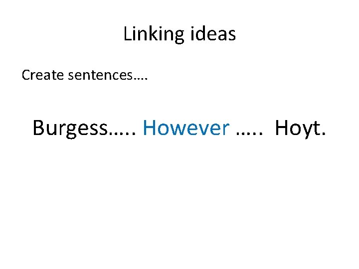 Linking ideas Create sentences…. Burgess…. . However …. . Hoyt. 