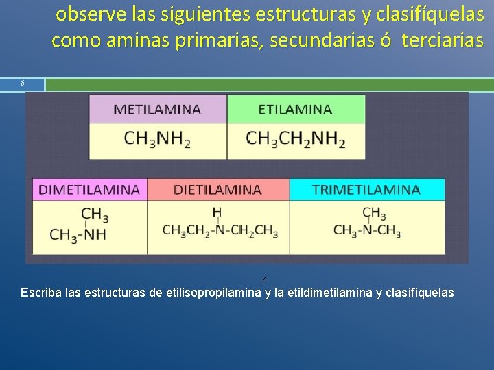 observe las siguientes estructuras y clasifíquelas como aminas primarias, secundarias ó terciarias 6 Escriba