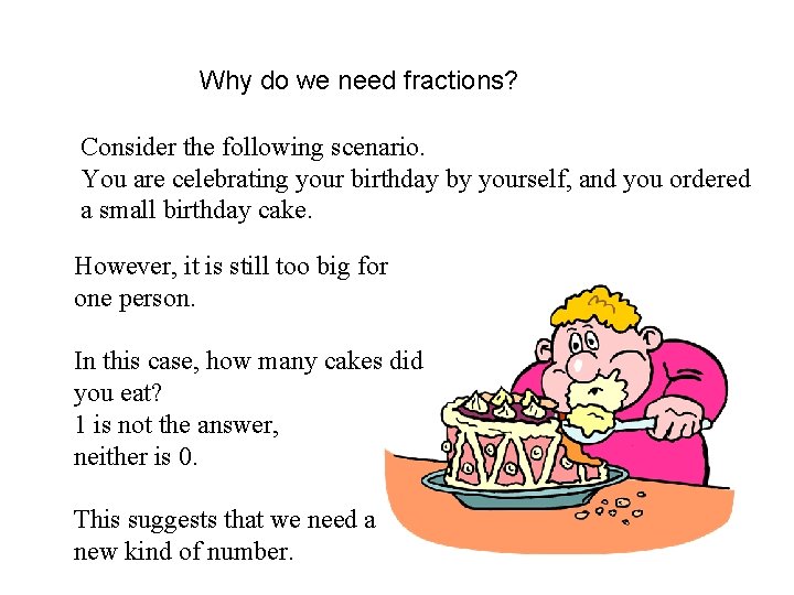 Why do we need fractions? Consider the following scenario. You are celebrating your birthday