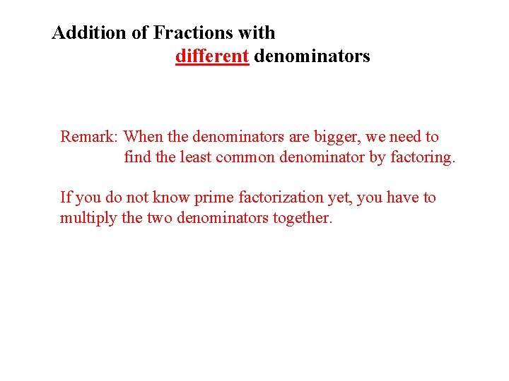 Addition of Fractions with different denominators Remark: When the denominators are bigger, we need