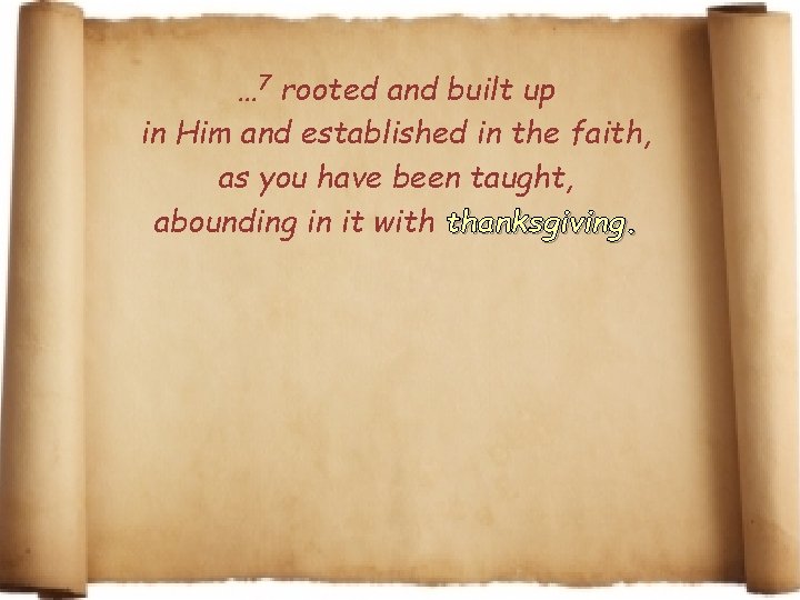… 7 rooted and built up in Him and established in the faith, as