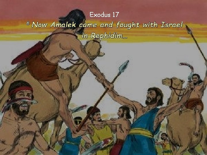 Exodus 17 8 Now Amalek came and fought with Israel in Rephidim… 