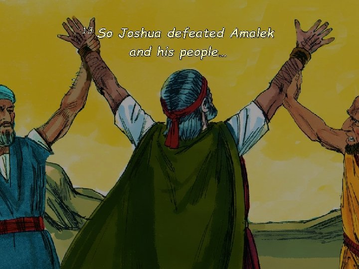 13 So Joshua defeated Amalek and his people… 