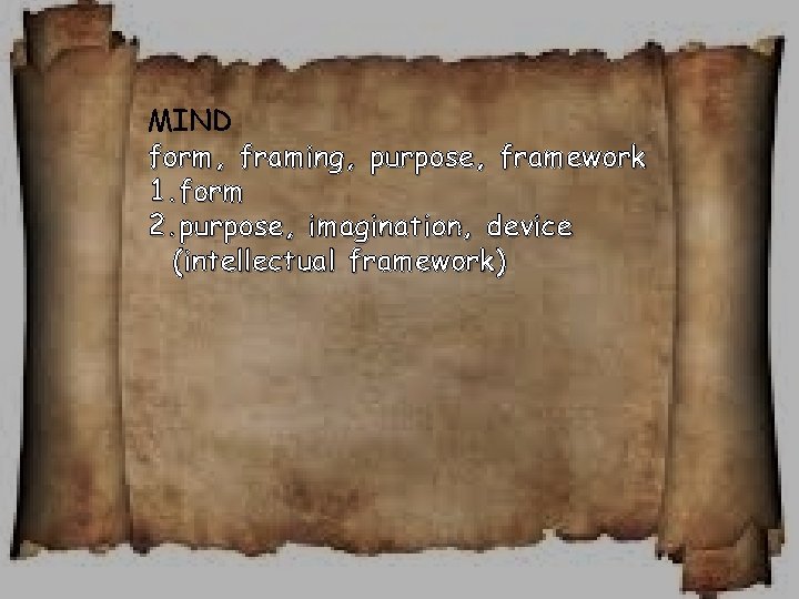 MIND form, framing, purpose, framework 1. form 2. purpose, imagination, device (intellectual framework) 
