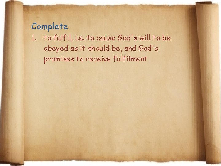 Complete 1. to fulfil, i. e. to cause God's will to be obeyed as