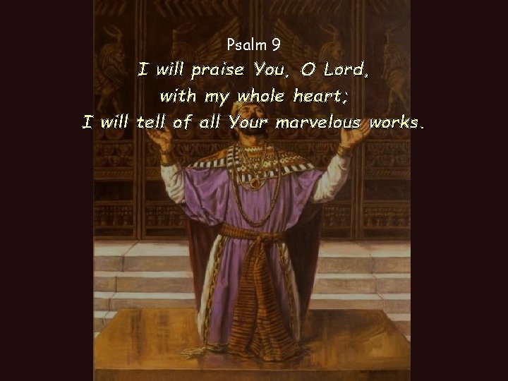 Psalm 9 I will praise You, O Lord, with my whole heart; I will